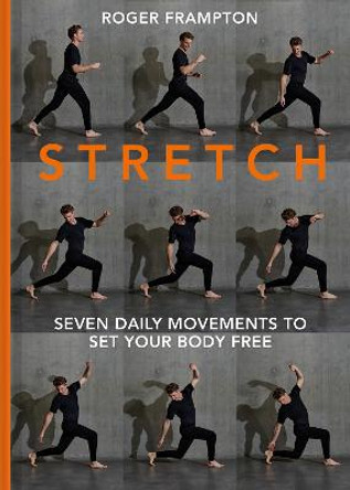 Stretch: 7 Essential Daily Movements to Set Your Body Free by Roger Frampton