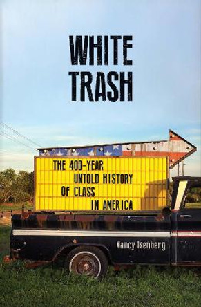 White Trash: The 400-Year Untold History of Class in America by Nancy Isenberg