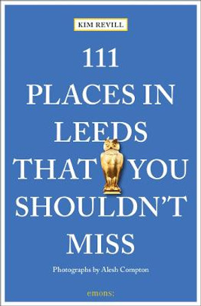111 Places in Leeds That You Shouldn't Miss by Kim Revill