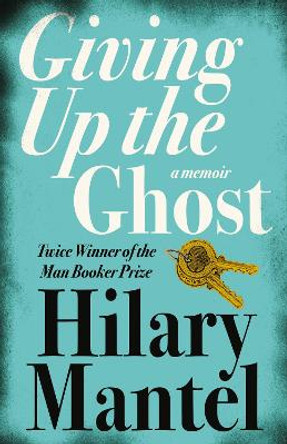 Giving up the Ghost: A memoir by Hilary Mantel