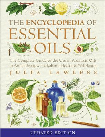 Encyclopedia of Essential Oils: The complete guide to the use of aromatic oils in aromatherapy, herbalism, health and well-being by Julia Lawless