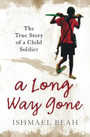 A Long Way Gone: The True Story of a Child Soldier by Ishmael Beah