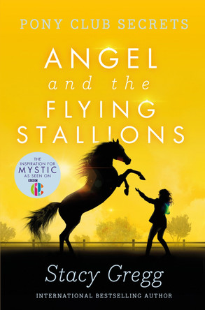 Angel and the Flying Stallions (Pony Club Secrets, Book 10) by Stacy Gregg