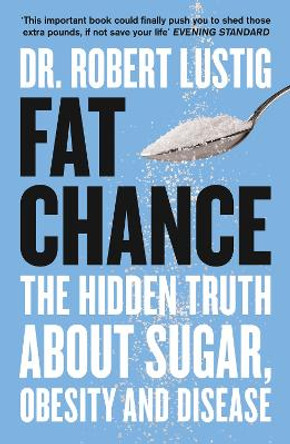 Fat Chance: The Hidden Truth About Sugar, Obesity and Disease by Robert Lustig