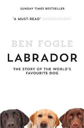 Labrador: The Story of the World's Favourite Dog by Ben Fogle