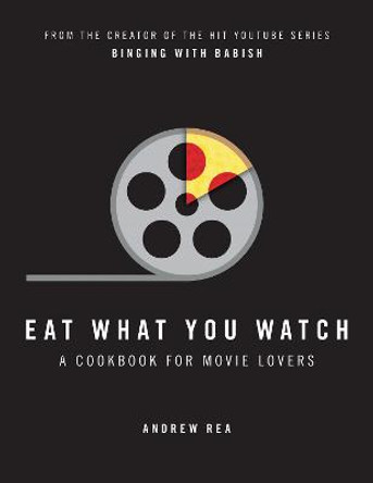 Eat What You Watch: A Cookbook for Movie Lovers by Andrew Rea