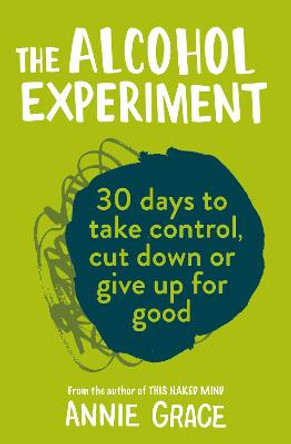 The Alcohol Experiment: how to take control of your drinking and enjoy being sober for good by Annie Grace