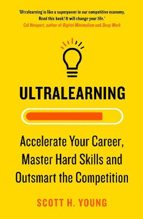 Ultralearning: Accelerate Your Career, Master Hard Skills and Outsmart the Competition by Scott H. Young