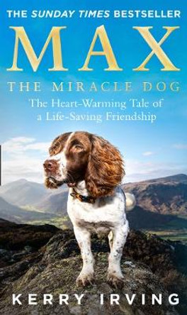 Max the Miracle Dog: The Heart-warming Tale of a Life-saving Friendship by Kerry Irving