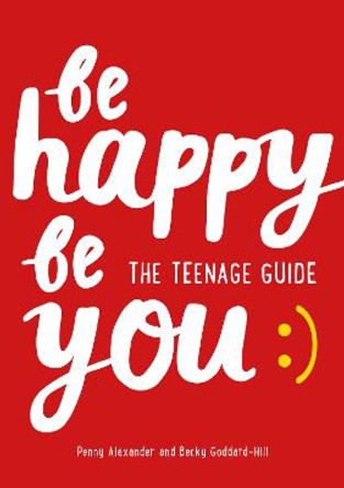 Be Happy Be You: The Teenage Guide by Penny Alexander