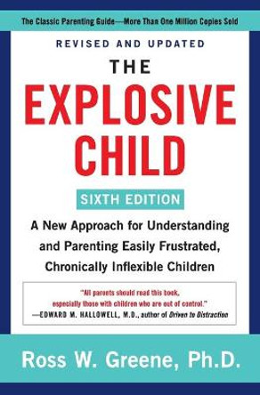 The Explosive Child: A New Approach for Understanding and Parenting Easily Frustrated, Chronically Inflexible Children by Ross W Greene, PhD