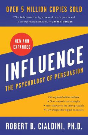 Influence, New and Expanded UK: The Psychology of Persuasion by Robert B Cialdini, PhD