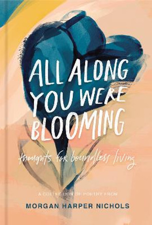 All Along You Were Blooming: Thoughts for Boundless Living by Morgan Harper Nichols