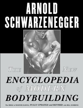 The New Encyclopedia of Modern Bodybuilding: The Bible of Bodybuilding, Fully Updated and Revised by Arnold Schwarzenegger