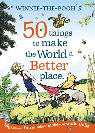 Winnie the Pooh: 50 Things to Make the World a Better Place by A. A. Milne