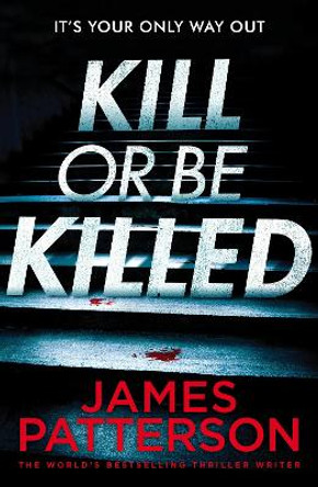 Kill or be Killed by James Patterson