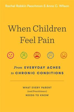 When Children Feel Pain: From Everyday Aches to Chronic Conditions by Rachel Rabkin Peachman