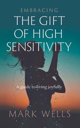 Embracing the Gift of High Sensitivity by Mark Wells 9780645372304