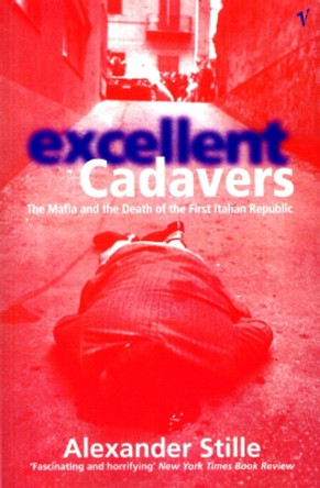 Excellent Cadavers: The Mafia and the Death of the First Italian Republic by Alexander Stille 9780099594918