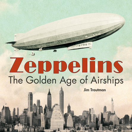 Zeppelins: The Golden Age of Airships by Jim Trautman 9780228104438