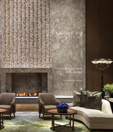 Andre Fu: Crossing Cultures with Design by Catherine Shaw 9780500022849