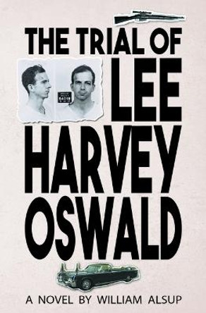 The Trial of Lee Harvey Oswald by William Alsup