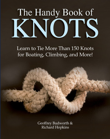 The Handy Book of Knots: Learn to Tie More Than 150 Knots for Boating, Climbing, and More! by Geoffrey Budworth 9780785838623