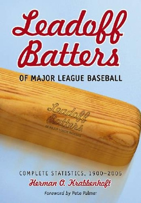 Leadoff Batters of Major League Baseball: Complete Statistics, 1900-2005 by Herman O. Krabbenhoft 9780786422913