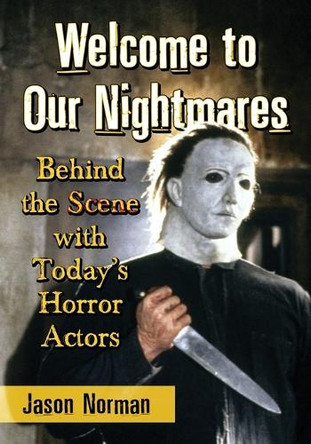 Welcome to Our Nightmares: Behind the Scene with Today's Horror Actors by Jason Norman 9780786479863