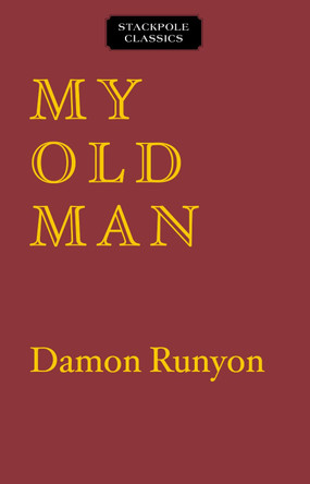 My Old Man: The Dissenting Opinions of a Salty American by Damon Runyon 9780811737555