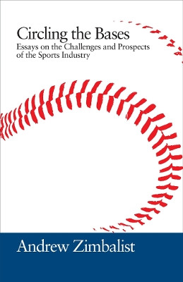 Circling the Bases: Essays on the Challenges and Prospects of the Sports Industry by Andrew Zimbalist 9781439902820