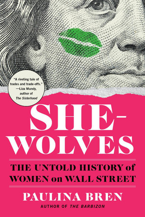 She-Wolves: The Untold History of Women on Wall Street by Paulina Bren 9781324117650