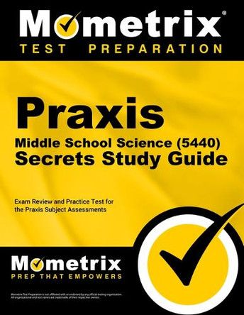 PRAXIS Middle School: Science (5440) Secrets Study Guide - Exam Review and Practice Test for the PRAXIS Subject Assessments: [2nd Edition] by Mometrix Test Prep 9781516740734