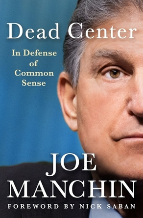 Dead Center: In Defense of Common Sense by Joe Manchin 9781250411631
