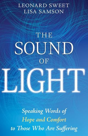 The Sound of Light: Speaking Words of Hope and Comfort to Those Who Are Suffering by Leonard Sweet 9798887692821