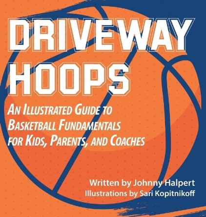 Driveway Hoops: An Illustrated Guide to Basketball Fundamentals for Kids, Parents, and Coaches by Jonathan Halpert 9798985250909