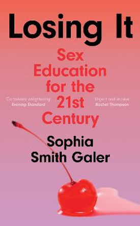 Losing It: Dispelling the Sex Myths that Rule Our Lives by Sophia Smith Galer