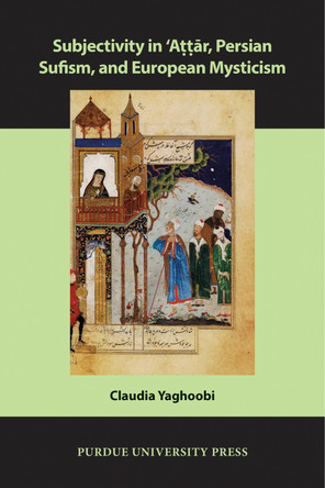 Subjectivity in 'Attar, Persian Sufism, and European Mysticism by Claudia Yaghoobi 9781557537836