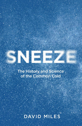 Sneeze: The History and Science of the Common Cold David Miles 9781804369241