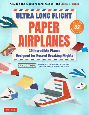 Ultra Long Flight Paper Airplanes: 20 Incredible Planes Designed for Record Breaking Flights Takuo Toda 9784805318744