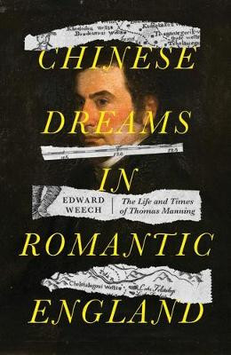 Chinese Dreams in Romantic England: The Life and Times of Thomas Manning by Edward Weech