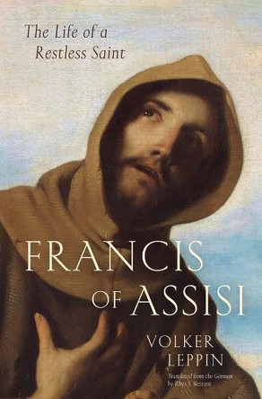 Francis of Assisi: The Life of a Restless Saint Volker Leppin 9780300288650