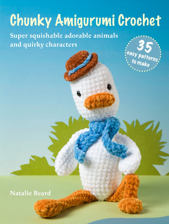 Chunky Amigurumi Crochet: 35 easy patterns to make: Super Squishable Adorable Animals and Quirky Characters Natalie Beard 9781800655881