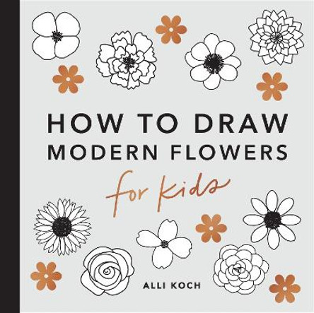 Modern Flowers: How to Draw Books for Kids by Alli Koch