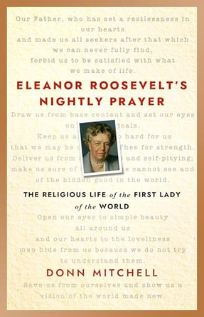 Eleanor Roosevelt's Nightly Prayer: The Religious Life of the First Lady of the World by Donn Mitchell 9781640658455