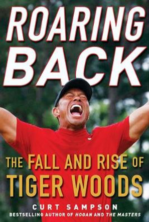 Roaring Back: The Fall and Rise of Tiger Woods by Curt Sampson