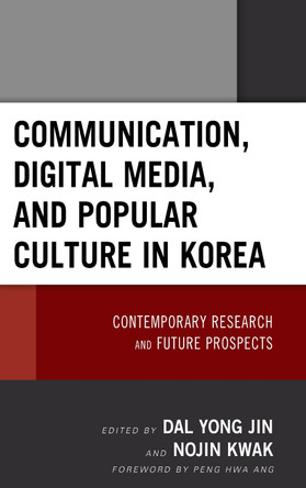 Communication, Digital Media, and Popular Culture in Korea: Contemporary Research and Future Prospects by Dal Yong Jin 9781498562058