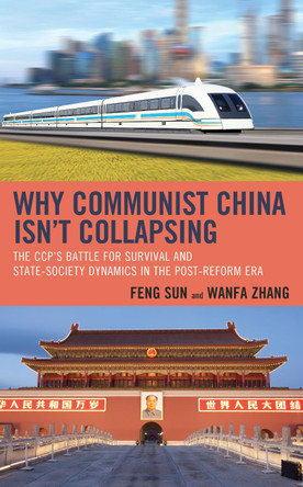 Why Communist China isn't Collapsing: The CCP's Battle for Survival and State-Society Dynamics in the Post-Reform Era by Feng Sun 9781498567176
