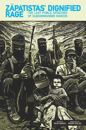 The Zapatistas' Dignified Rage: The Last Public Speeches of Subcommander Marcos by Nick Henck 9781849352925
