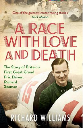 A Race with Love and Death: The Story of Richard Seaman by Richard Williams